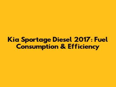 Kia Sportage Diesel 2017: Fuel Consumption & Efficiency