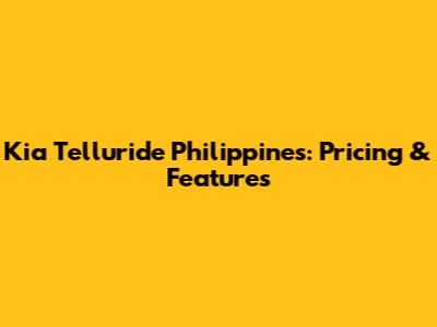 Kia Telluride Philippines: Pricing & Features