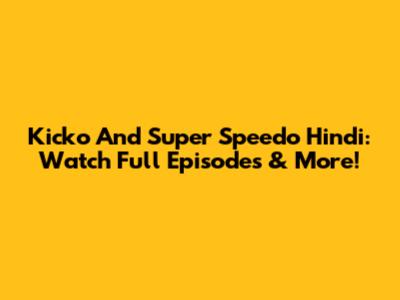 Kicko And Super Speedo Hindi: Watch Full Episodes & More!