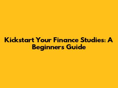 Kickstart Your Finance Studies: A Beginner's Guide