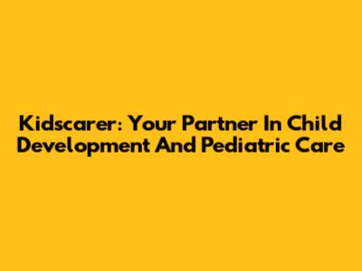 Kidscarer: Your Partner In Child Development And Pediatric Care