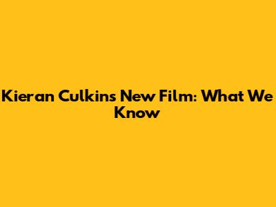 Kieran Culkin's New Film: What We Know