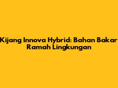 Kijang Innova Hybrid: Bahan Bakar Ramah Lingkungan