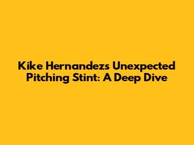 Kike Hernandez's Unexpected Pitching Stint: A Deep Dive