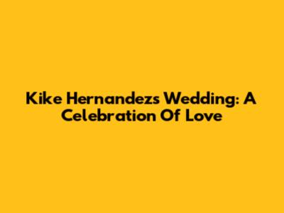 Kike Hernandez's Wedding: A Celebration Of Love