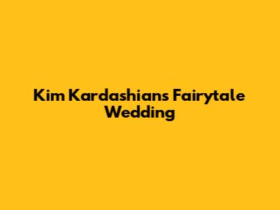 Kim Kardashian's Fairytale Wedding