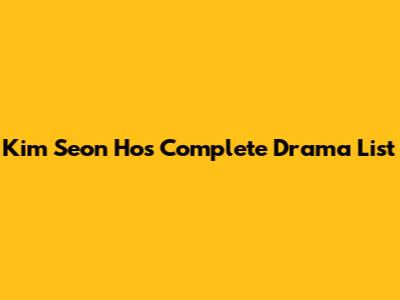 Kim Seon Ho's Complete Drama List