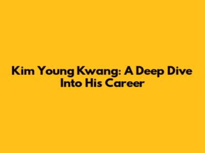 Kim Young Kwang: A Deep Dive Into His Career
