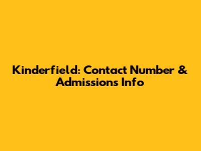 Kinderfield: Contact Number & Admissions Info