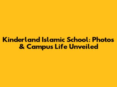 Kinderland Islamic School: Photos & Campus Life Unveiled