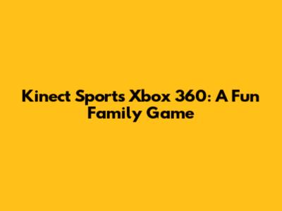 Kinect Sports Xbox 360: A Fun Family Game