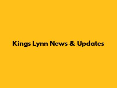 King's Lynn News & Updates