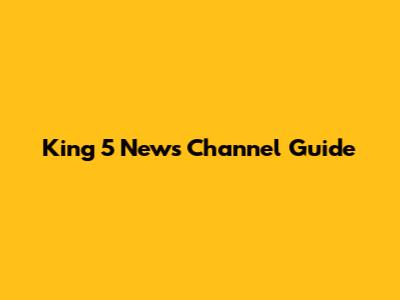 King 5 News Channel Guide