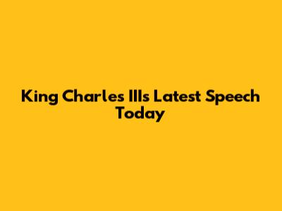 King Charles III's Latest Speech Today