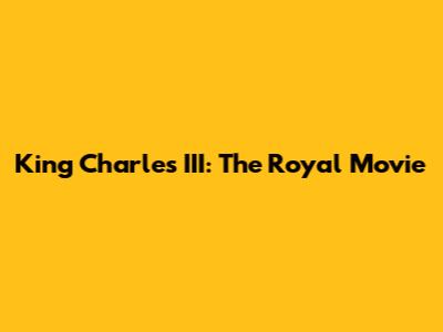 King Charles III: The Royal Movie