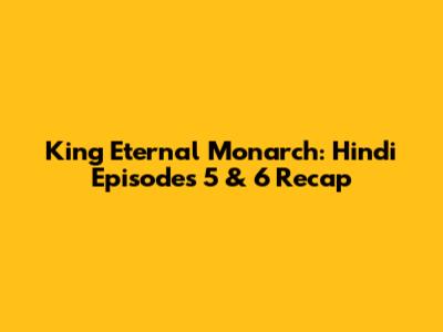 King Eternal Monarch: Hindi Episodes 5 & 6 Recap