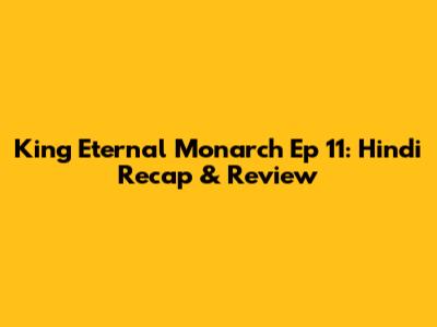 King Eternal Monarch Ep 11: Hindi Recap & Review