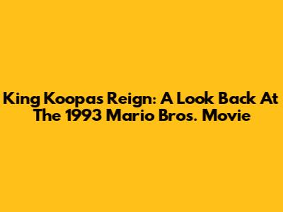 King Koopa's Reign: A Look Back At The 1993 Mario Bros. Movie