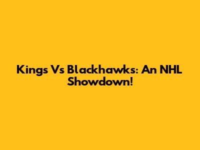Kings Vs Blackhawks: An NHL Showdown!