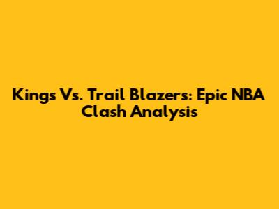 Kings Vs. Trail Blazers: Epic NBA Clash Analysis