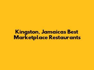 Kingston, Jamaica's Best Marketplace Restaurants