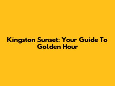 Kingston Sunset: Your Guide To Golden Hour