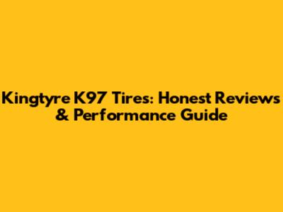 Kingtyre K97 Tires: Honest Reviews & Performance Guide