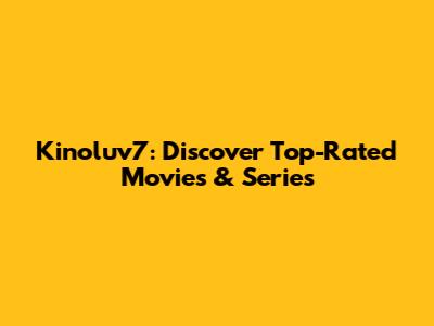 Kinoluv7: Discover Top-Rated Movies & Series