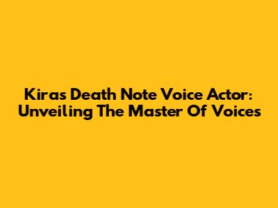 Kira's Death Note Voice Actor: Unveiling The Master Of Voices