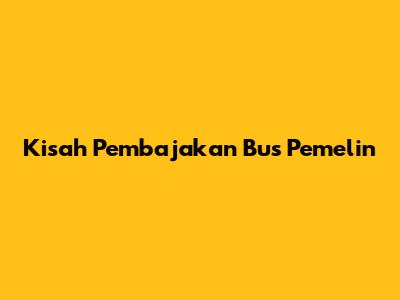 Kisah Pembajakan Bus
Pemelin