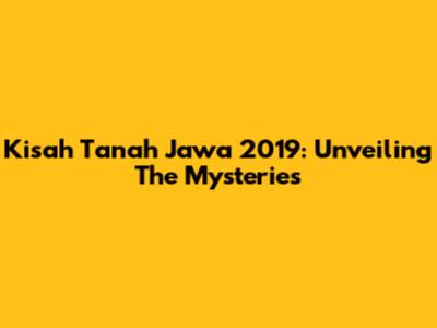 Kisah Tanah Jawa 2019: Unveiling The Mysteries