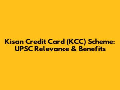 Kisan Credit Card (KCC) Scheme: UPSC Relevance & Benefits