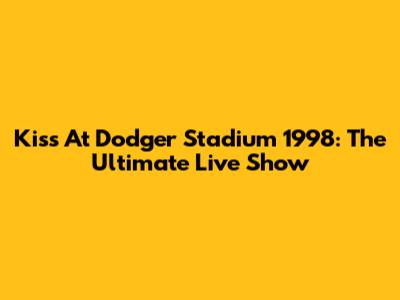 Kiss At Dodger Stadium 1998: The Ultimate Live Show