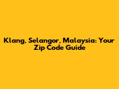 Klang, Selangor, Malaysia: Your Zip Code Guide