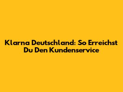 Klarna Deutschland: So Erreichst Du Den Kundenservice