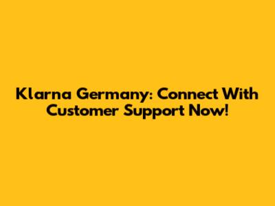 Klarna Germany: Connect With Customer Support Now!