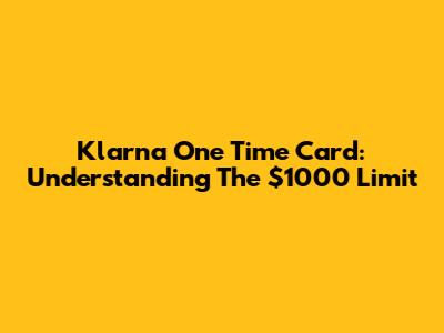 Klarna One Time Card: Understanding The $1000 Limit