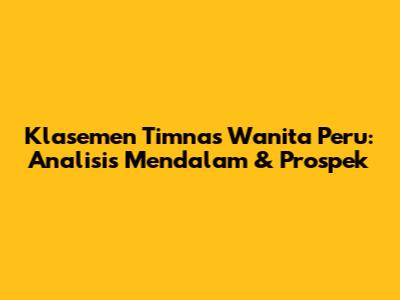 Klasemen Timnas Wanita Peru: Analisis Mendalam & Prospek