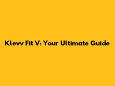 Klevv Fit V: Your Ultimate Guide