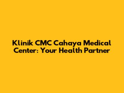 Klinik CMC Cahaya Medical Center: Your Health Partner