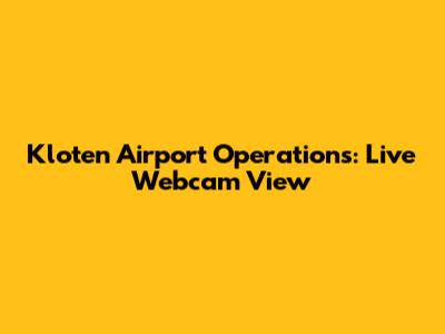 Kloten Airport Operations: Live Webcam View