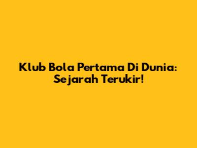 Klub Bola Pertama Di Dunia: Sejarah Terukir!