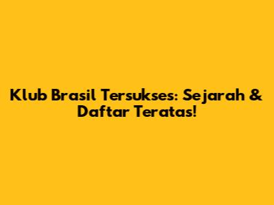 Klub Brasil Tersukses: Sejarah & Daftar Teratas!