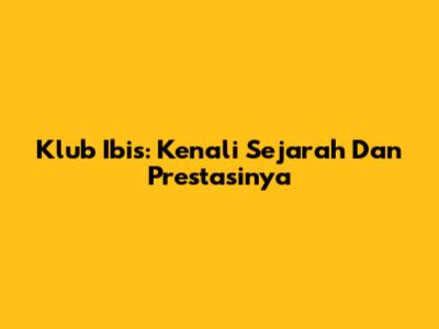 Klub Ibis: Kenali Sejarah Dan Prestasinya
