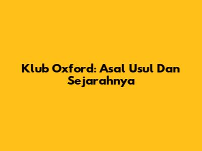 Klub Oxford: Asal Usul Dan Sejarahnya