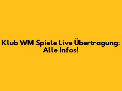 Klub WM Spiele Live Übertragung: Alle Infos!