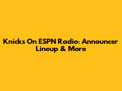 Knicks On ESPN Radio: Announcer Lineup & More