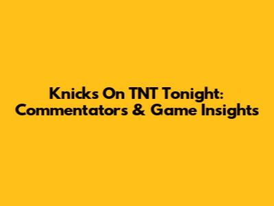 Knicks On TNT Tonight: Commentators & Game Insights
