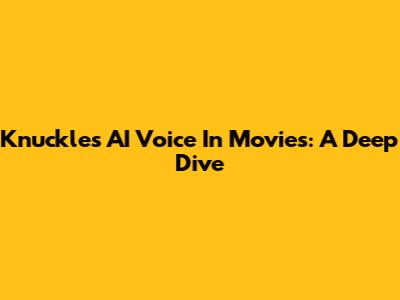 Knuckles AI Voice In Movies: A Deep Dive