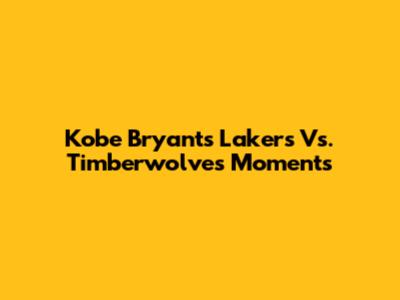 Kobe Bryant's Lakers Vs. Timberwolves Moments
